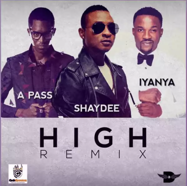 Shaydee - High [Remix] Ft. A Pass & Iyanya